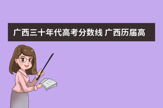 广西三十年代高考分数线 广西历届高考总分是多少？
